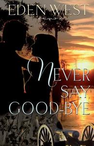 Never Say Goodbye, Eden West: Never Say Goodbye, Eden West di Elizabeth Lillian Buchaklian, Eden West edito da Createspace