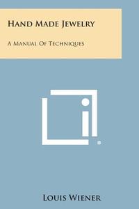 Hand Made Jewelry: A Manual of Techniques di Louis Wiener edito da Literary Licensing, LLC