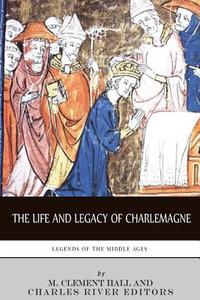 Legends of the Middle Ages: The Life and Legacy of Charlemagne di Charles River Editors, M. Clement Hall edito da Createspace