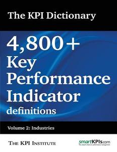 The Kpi Dictionary: 4,800+ Key Performance Indicator Definitions: Volume 2: Industries di The Kpi Institute edito da Createspace