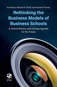 Rethinking the Business Models of Business Schools: A Critical Review and Change Agenda for the Future di Kai Peters, Richard R. Smith, Howard Thomas edito da EMERALD GROUP PUB