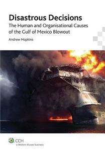 Disastrous Decisions: The Human and Organisational Causes of the Gulf of Mexico Blowout di Andrew Hopkins edito da CCH AUSTRALIA LTD