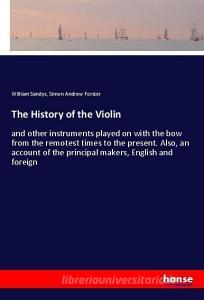 The History of the Violin di William Sandys, Simon Andrew Forster edito da hansebooks