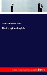 The Egregious English di Thomas William Hodgson Crosland edito da hansebooks
