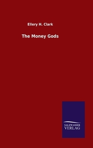 The Money Gods di Ellery H. Clark edito da Salzwasser-Verlag GmbH