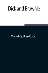 Dick and Brownie di Mabel Quiller-Couch edito da Alpha Editions