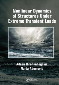 Nonlinear Dynamics Of Structures Under Extreme Transient Loads di Adnan Ibrahimbegovic, Naida Ademovic edito da Taylor & Francis Ltd