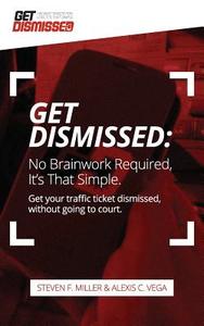 Getdismissed: No Brain Work Required, It's That Simple: Get Your Traffic Ticket Dismissed, Without Getting Off Your Butt di Steven F. Miller edito da Steven F.\Miller
