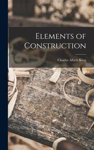 Elements of Construction di Charles Albert King edito da LEGARE STREET PR