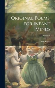 Original Poems, for Infant Minds; Volume II di Ann Taylor edito da LEGARE STREET PR
