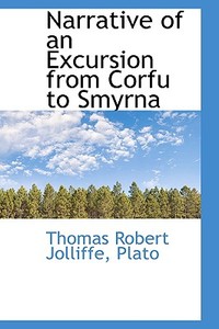 Narrative Of An Excursion From Corfu To Smyrna di Thomas Robert Jolliffe edito da Bibliolife