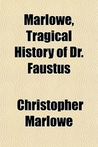 Marlowe, Tragical History Of Dr. Faustus di Christopher Marlowe edito da General Books Llc