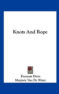 Knots and Rope di Fremont Davis, Marjorie Van De Water edito da Kessinger Publishing