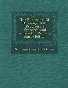 The Rudiments of Harmony: With Progressive Exercises and Appendix - Primary Source Edition edito da Nabu Press