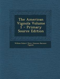 The American Vignola Volume 1 - Primary Source Edition di William Robert Ware, Giacomo Barozzio Vignola edito da Nabu Press