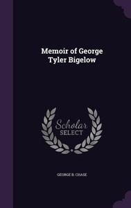 Memoir Of George Tyler Bigelow di George B Chase edito da Palala Press