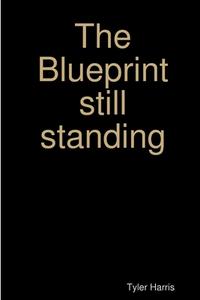 The Blueprint still standing di Tyler Harris edito da Lulu.com