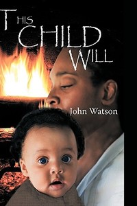 This Child Will di John Watson edito da AUTHORHOUSE