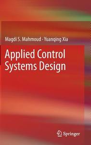 Applied Control Systems Design di Magdi S. Mahmoud, Yuanqing Xia edito da Springer-Verlag GmbH