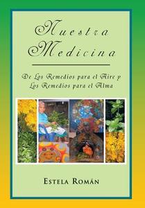 Nuestra Medicina: de Los Remedios Para El Aire y Los Remedios Para El Alma di Estela Rom N., Estela Roman edito da AUTHORHOUSE