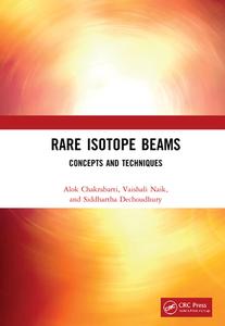 Rare Isotope Beams di Alok Chakrabarti, Vaishali Naik, Siddhartha Dechoudhury edito da Taylor & Francis Inc