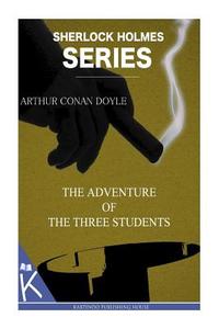 The Adventure of the Three Students di Arthur Conan Doyle edito da Createspace