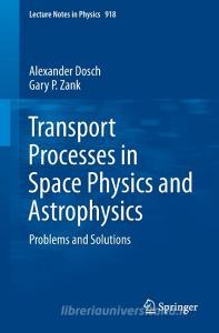 Transport Processes in Space Physics and Astrophysics di Alexander Dosch, Gary P. Zank edito da Springer International Publishing