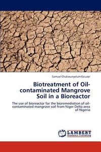 Biotreatment of Oil-contaminated Mangrove Soil in a Bioreactor di Samuel Chukwunyelum Eziuzor edito da LAP Lambert Academic Publishing