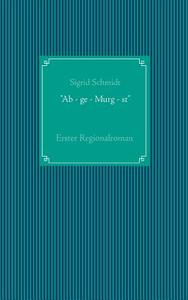 "Ab - ge - Murg - st" di Sigrid Schmidt edito da Books on Demand