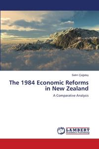 The 1984 Economic Reforms in New Zealand di Selim Cagatay edito da LAP Lambert Academic Publishing