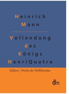 Die Vollendung des Königs Henri Quatre di Heinrich Mann edito da Gröls Verlag
