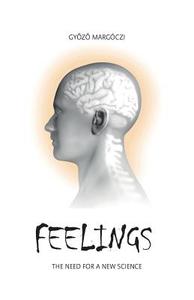 Feelings: The Need for a New Science di Gyozo Margoczi edito da Gyozo Margoczi