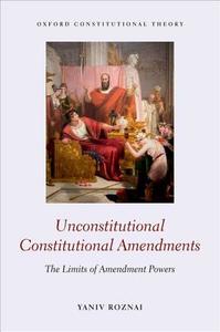 Unconstitutional Constitutional Amendments di Yaniv Roznai edito da OUP Oxford