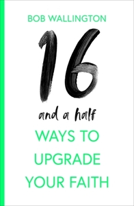 16 1/2 Ways To Upgrade Your Faith di WALLINGTON  BOB edito da SPCK Publishing