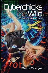 Cyberchicks go Wild di Barb Dwyer edito da Quillpen Pty Ltd T/A Leaves of Gold Press