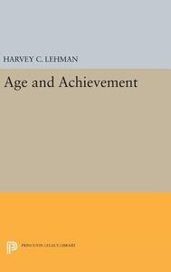 Age and Achievement di Harvey Christian Lehman edito da Princeton University Press