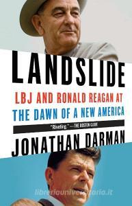 Landslide: LBJ and Ronald Reagan at the Dawn of a New America di Jonathan Darman edito da RANDOM HOUSE