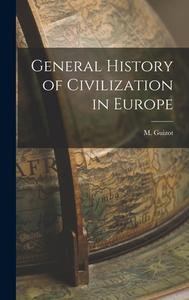 General History of Civilization in Europe di M. Guizot edito da LEGARE STREET PR