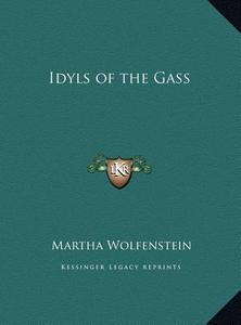 Idyls of the Gass di Martha Wolfenstein edito da Kessinger Publishing