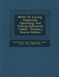 Notes on Laying, Repairing, Operating, and Testing Submarine Cables - Primary Source Edition edito da Nabu Press