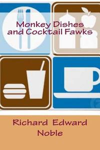 Monkey Dishes and Cocktail Fawks di Richard Edward Noble edito da Createspace
