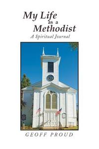 My Life as a Methodist di Geoff Proud edito da Xlibris