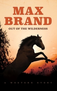 Out of the Wilderness: A Western Story di Max Brand edito da BLACKSTONE WESTERN