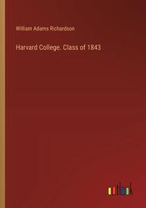 Harvard College. Class of 1843 di William Adams Richardson edito da Outlook Verlag