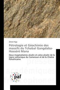 Pétrologie et Géochimie des massifs du Tchabal Gangdaba-Hosséré Mana di Zénon Itiga edito da PAF