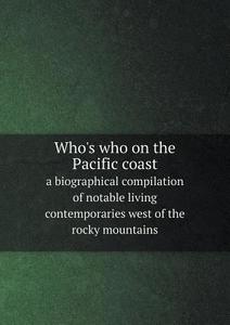 Who's Who On The Pacific Coast A Biographical Compilation Of Notable Living Contemporaries West Of The Rocky Mountains di Franklin Harper edito da Book On Demand Ltd.