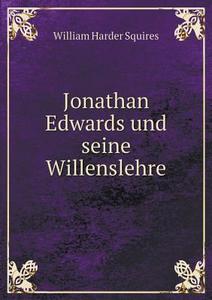 Jonathan Edwards Und Seine Willenslehre di William Harder Squires edito da Book On Demand Ltd.