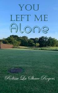 You Left Me Alone di Rogers Rolissa La'Shaee Rogers edito da Independently Published