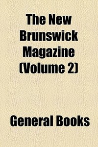 The New Brunswick Magazine (volume 2) di Books Group edito da General Books Llc