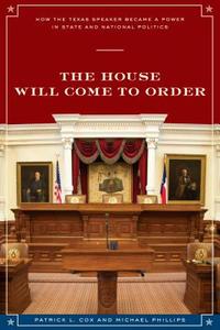 The House Will Come To Order di Patrick L. Cox, Michael Phillips edito da University of Texas Press